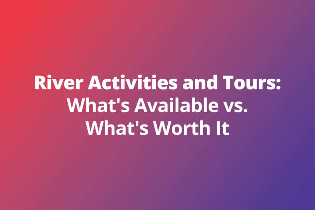 River Activities and Tours: What’s Available vs. What’s Worth It